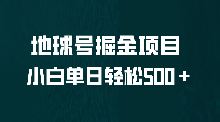 【6590】全网首发！地球号掘金项目，小白每天轻松500＋，无脑上手怼量