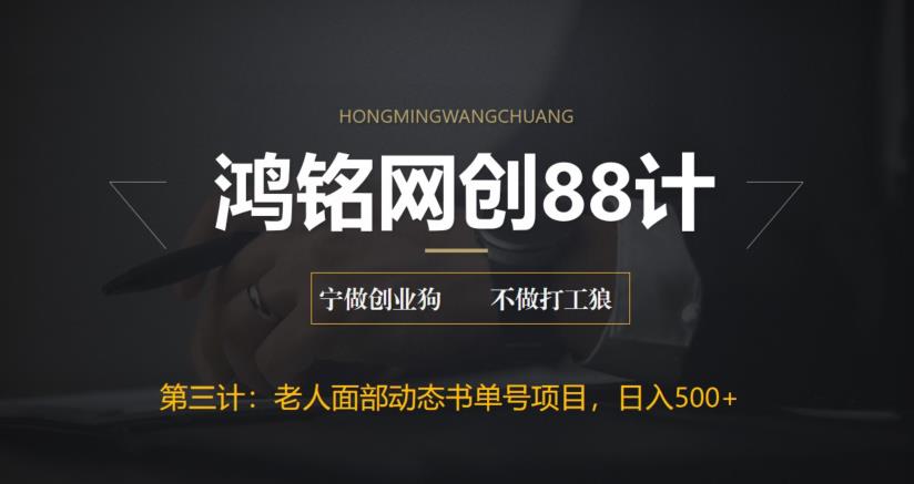 【6413】鸿铭网创88计之三计：最新老人面部动态书单号项目拆解，日躺赚500+