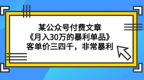 【9337】某公众号付费文章《月入30万的暴利单品》客单价三四千，非常暴利