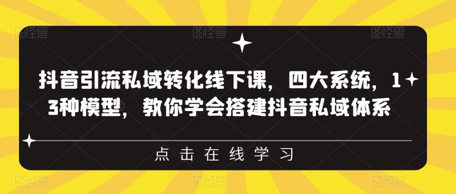 【6497】抖音引流私域转化线下课，四大系统，13种模型，教你学会搭建抖音私域体系