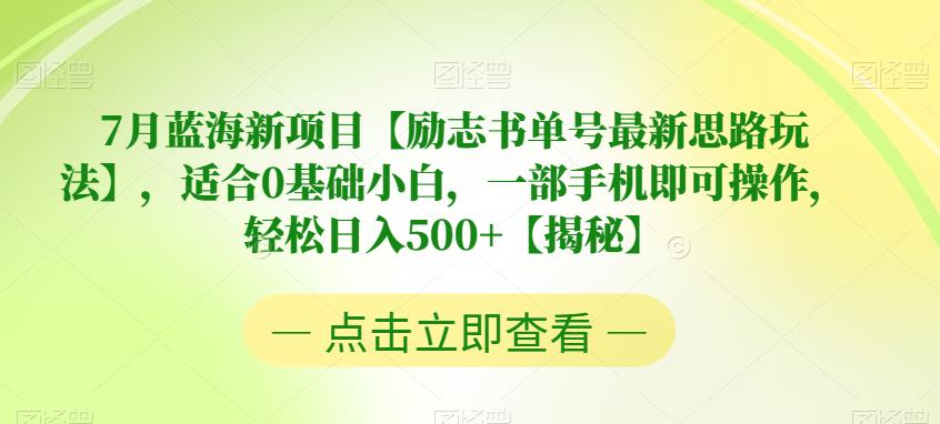 【6630】7月蓝海新项目【励志书单号最新思路玩法】，适合0基础小白，一部手机即可操作，轻松日入500+【揭秘】