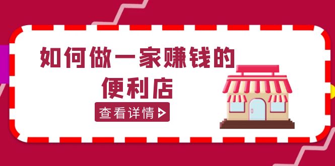 【5334】200w粉丝大V教你如何做一家赚钱的便利店选址教程，抖音卖999（无水印）