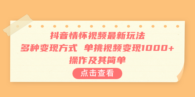 【6873】抖音情怀视频最新玩法，多种变现方式，单挑视频变现1000+，操作及其简单