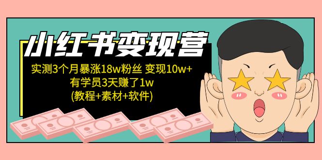 【5504】小红书变现营 3个月涨粉18w 变现10w+有学员3天赚1w(教程+素材+软件)4月更新