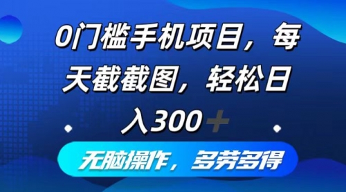 【第11484期】0门槛手机项目，每天截截图，轻松日入300+，无脑操作多劳多得