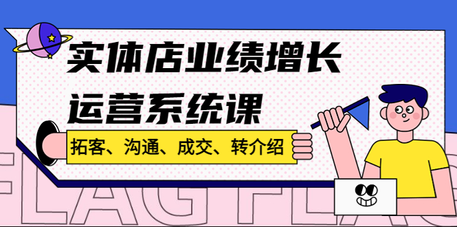 【4784】实体店业绩增长运营系统课，拓客、沟通、成交、转介绍