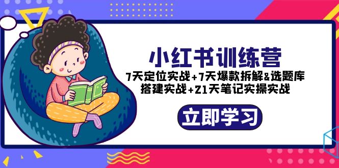 【5682】小红书训练营：7天定位实战+7天爆款拆解+选题库搭建实战+21天笔记实操实战