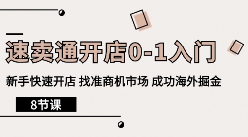 【9962】速卖通开店0-1入门，新手快速开店 找准商机市场 成功海外掘金（8节课）