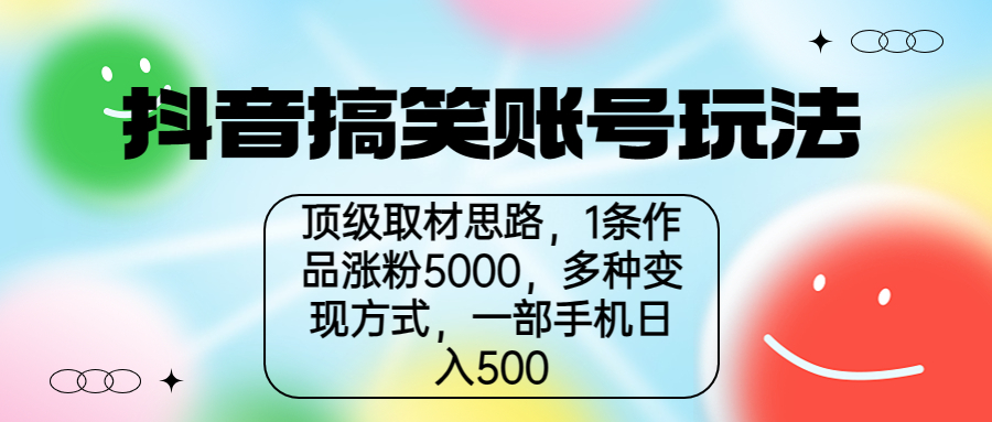 【6894】抖音搞笑账号玩法，顶级取材思路，1条作品涨粉5000，一部手机日入500