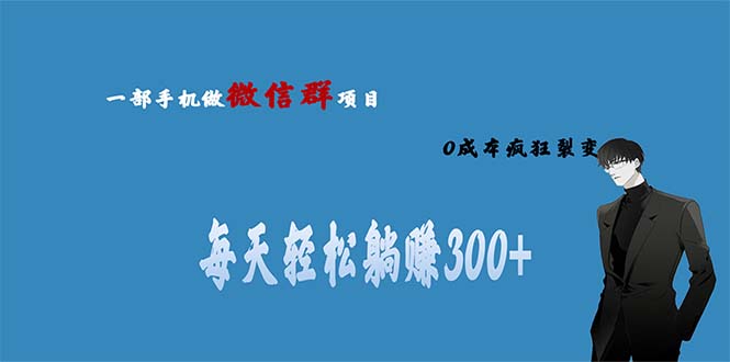 【6692】用微信群做副业，0成本疯狂裂变，当天见收益 一部手机实现每天轻松躺赚300+