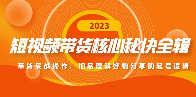 【5004】短视频带货核心秘诀全辑：带货实战操作，彻底理解好物分享的起号逻辑