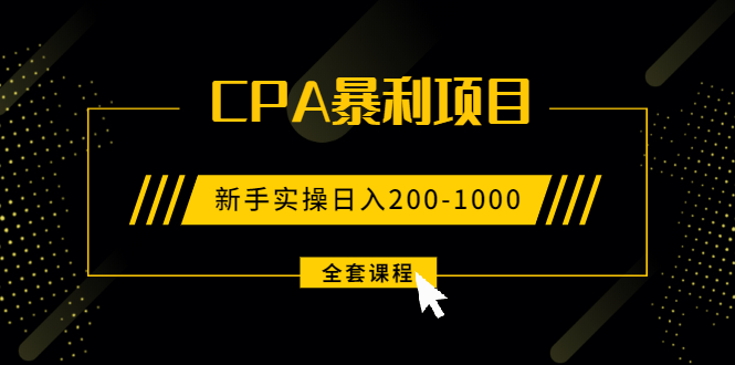 【2275】手把手教你玩转CPA暴利赚钱项目，新手实操日入200-1000元 (全套课程)