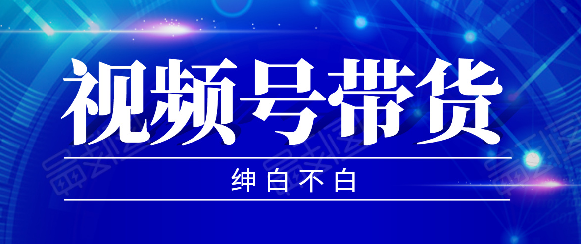 【2280】视频号带货红利项目，完整的从上手到出单的教程，单个账号稳定在300元左右