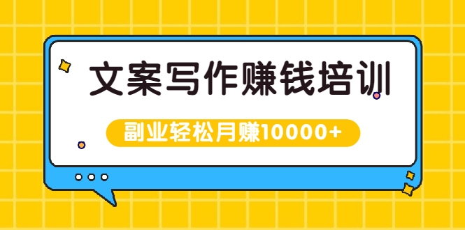 【2303】文案写作赚钱培训，新手也可以利用副业轻松月赚10000+手把手教你操作