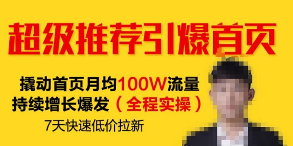 【2390】超级推荐引爆首页 撬动首页月均100W流量持续增长爆发（全程实操）7天快速低价拉新