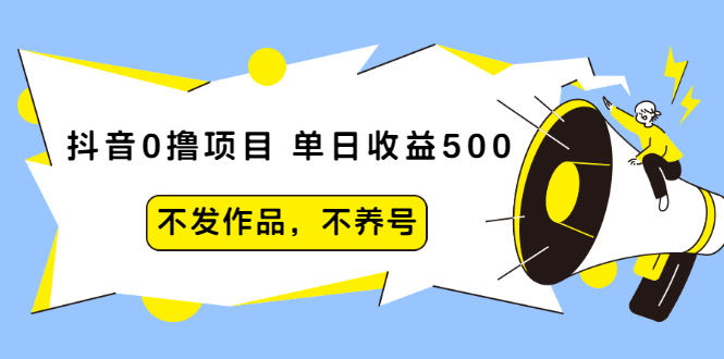 【2426】抖音0撸项目：单日收益500，不发作品，不养号【5节课程】