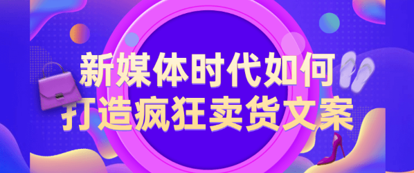 【2436】新媒体时代如何打造疯狂卖货文案，都是总结的经验干货