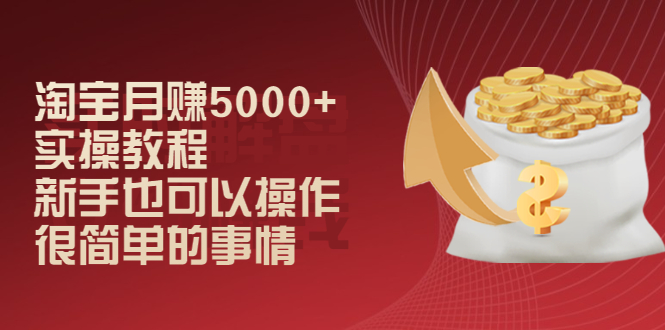 【2446】淘宝月赚5000+实操教程，新手也可以操作，很简单的事情