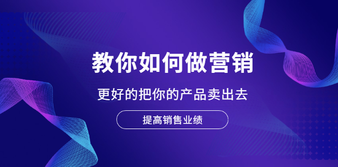 【2450】董十一营销大课，教你如何更好的把你的产品卖出去 价值1599元