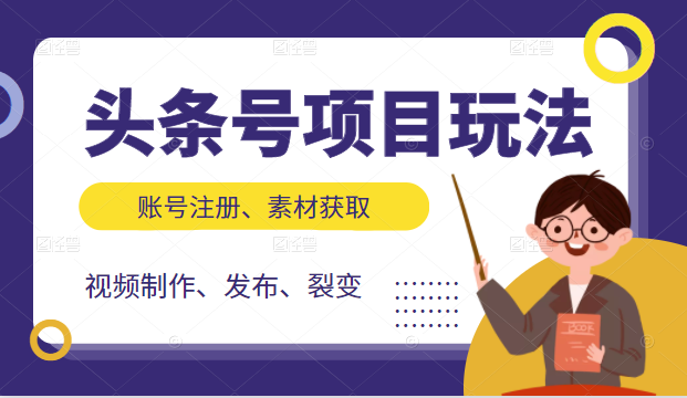 【2509】头条号项目玩法，从账号注册，素材获取到视频制作发布和裂变全方位教学