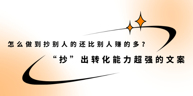 【2516】怎么做到抄别人的还比别人赚的多？“抄”出转化能力超强的文案