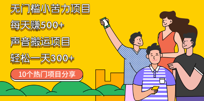 【2564】无门槛小苦力项目 每天赚500+声音搬运项目 轻松一天300+（10个项目）