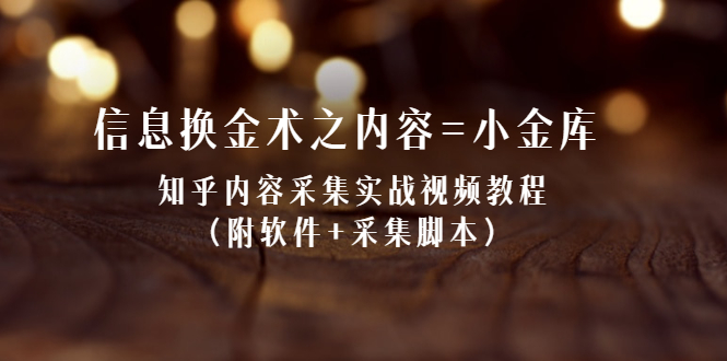 【2569】信息换金术之内容=小金库：知乎内容采集实战视频教程（附软件+采集脚本）