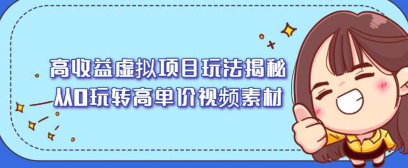 【2606】高收益虚拟项目玩法揭秘，从0玩转高单价视频素材