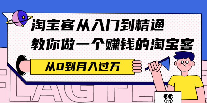 【2641】淘宝客从入门到精通，教你做一个赚钱的淘宝客，从0到月入过万