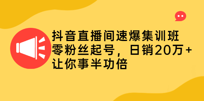 【2656】抖音直播间速爆集训班，零粉丝起号，日销20万+让你事半功倍