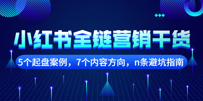 【2726】小红书全链营销干货，5个起盘案例，7个内容方向，n条避坑指南