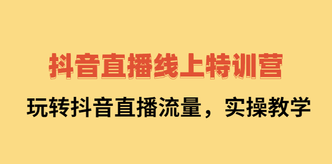 【2741】抖音直播线上特训营：玩转抖音直播流量，实操教学