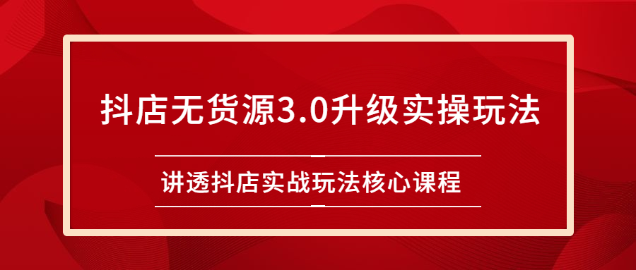 【2749】雷子抖店无货源3.0升级实操玩法：讲透抖店实战玩法核心课程