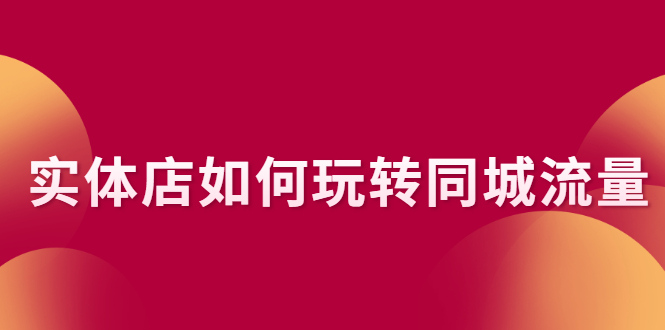 【2770】实体店如何玩转同城流量：企业号搭建 门店认领 团购上架 同城引流玩法