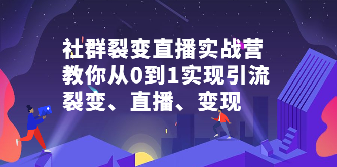 【2786】社群电商·社群裂变直播实战营，教你从0到1实现引流、裂变、直播、变现