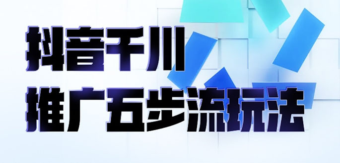 【2802】抖音千川推广五步流玩法：教你轻松获取自然流量，打造单品爆款