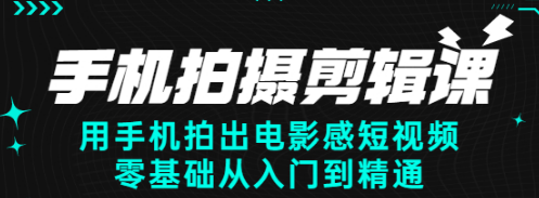 【2839】手机拍摄剪辑课：用手机拍出电影感短视频，零基础从入门到精通