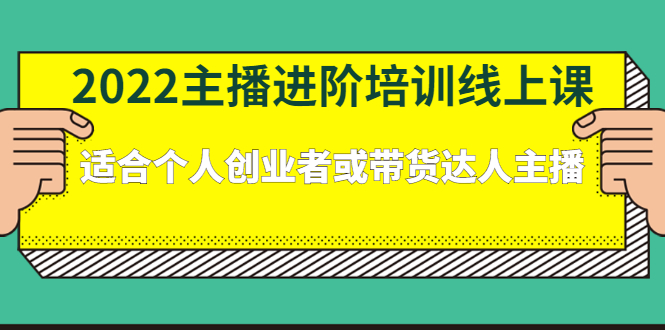 【2845】2022主播进阶培训线上课：适合个人创业者或带货达人主播