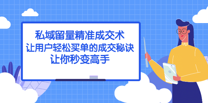 【2849】私域留量精准成交术：让用户轻松买单的成交秘诀，让你秒变高手