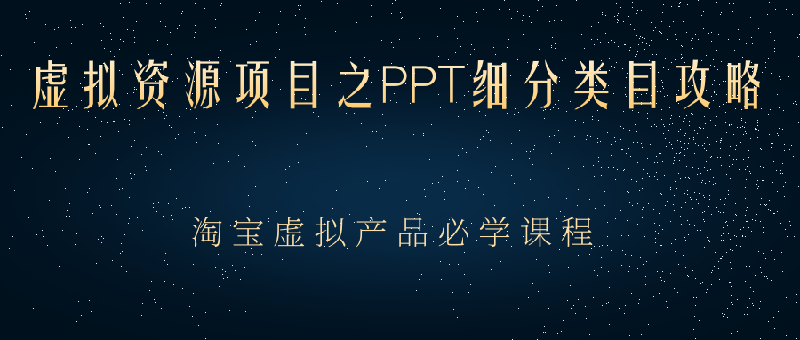 【2851】虚拟资源项目之PPT细分类目攻略，淘宝虚拟产品月入过万+必学课程