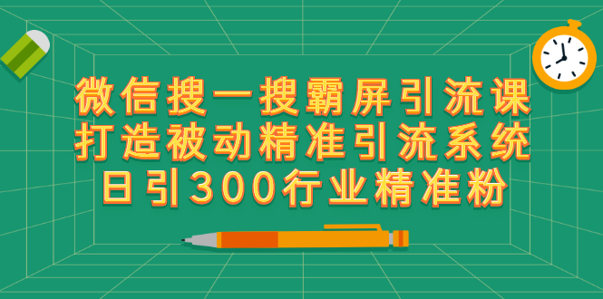 【2885】微信搜一搜霸屏引流课，打造被动精准引流系统 日引300行业精准粉【无水印】