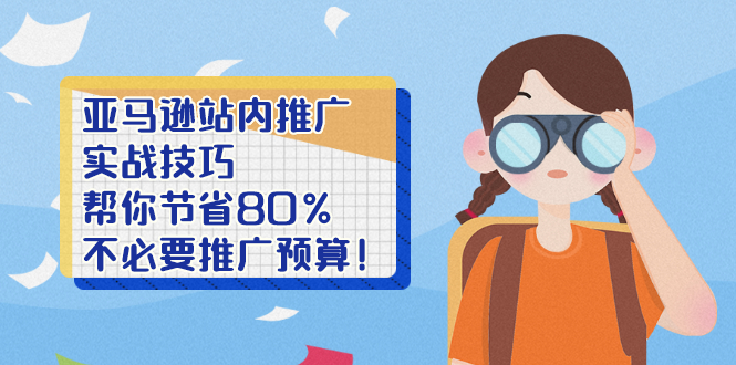 【2919】亚马逊站内推广·实战技巧：帮你节省80%不必要推广预算