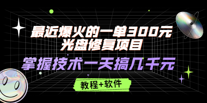 【2953】最近爆火的一单300元光盘修复项目，掌握技术一天搞几千元【教程+软件】