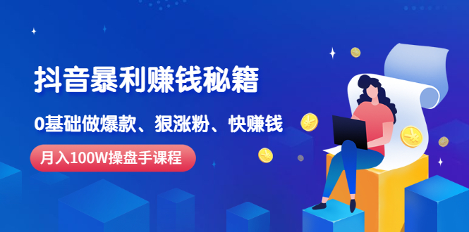 【2969】《抖音暴利赚钱秘籍》月入100W操盘手教你 0基础做爆款、狠涨粉、快赚钱