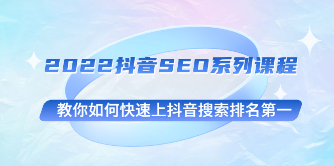 【3000】2022抖音SEO系列课程，教你如何快速上抖音搜索排名一