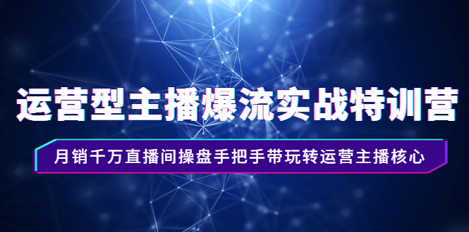 【3002】运营型主播爆流实战特训营，月销千万直播间操盘手把手带玩转运营主播核心