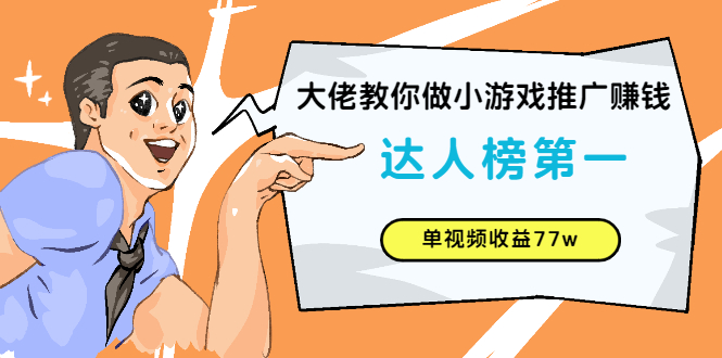 【3008】大佬教你做小游戏推广赚钱：达人榜一、单视频收益77w