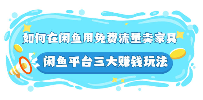 【3019】如何在闲鱼用免费流量卖家具，闲鱼平台三大玩法，实操教程