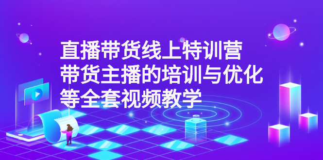 【3059】直播带货线上特训营：带货主播的培训与优化等全套视频教学