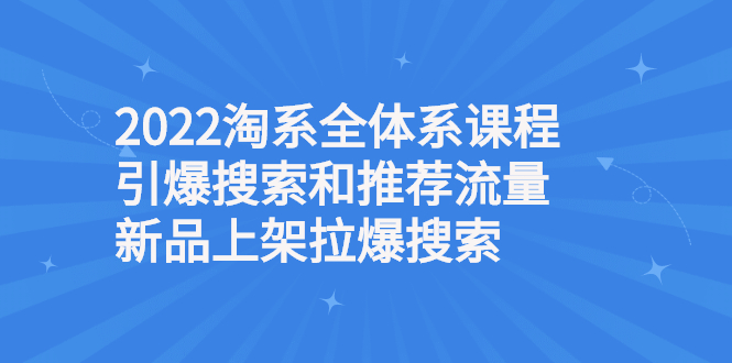 【3079】2022淘系全体系课程引爆搜索和推荐流量，新品上架拉爆搜索